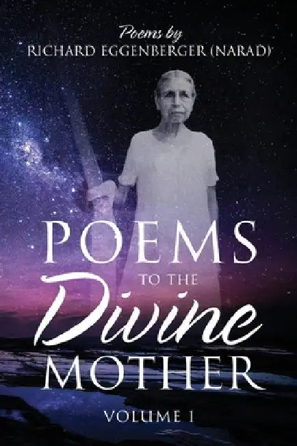 Poems to the Divine Mother Volume I by Narad Richard M. Eggenberger