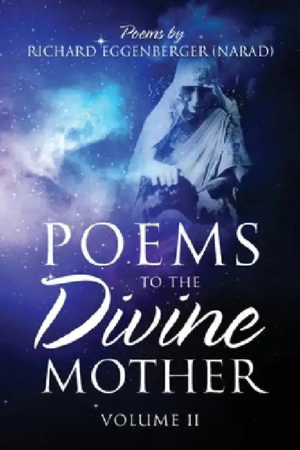 Poems to the Divine Mother Volume II by Narad Richard M. Eggenberger