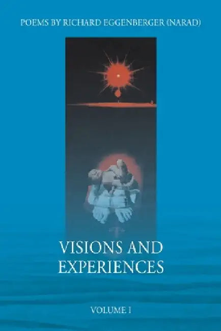 Visions and Experiences Volume I by Narad Richard M. Eggenberger