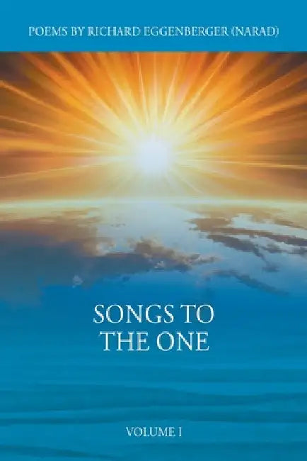 Songs to the One Volume I by Narad Richard M. Eggenberger