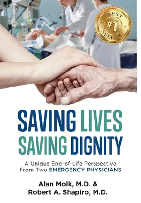 Saving Lives, Saving Dignity: A Unique End-of-Life Perspective From Two Emergency Physicians by Alan Molk