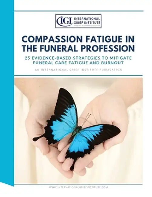 Compassion Fatigue in the Funeral Profession by International Grief Institute