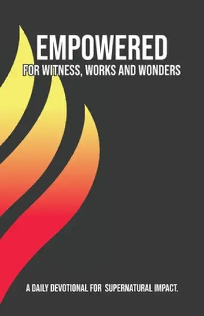 Empowered for Witness, Works and Wonders: A Daily Devotional for Supernatural Impact by Empowered21