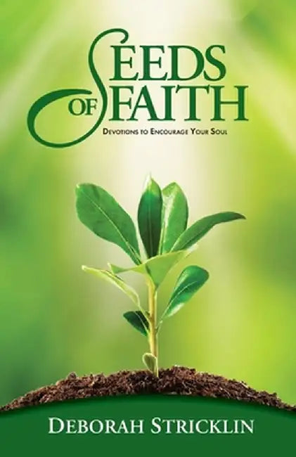 Seeds of Faith: Devotions to Encourage Your Soul by Deborah Stricklin
