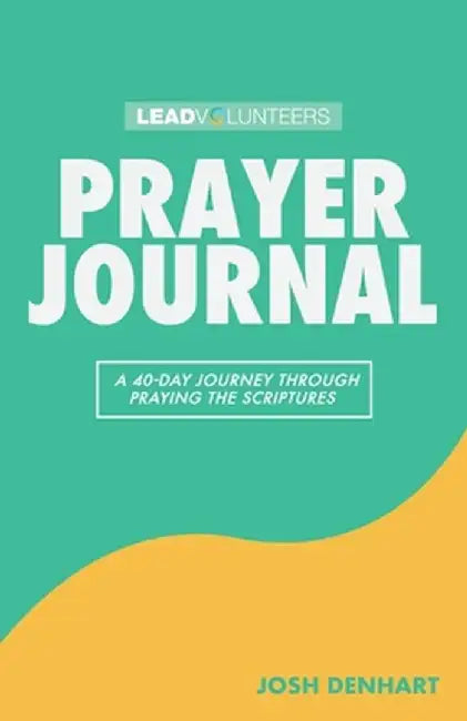 Prayer Journal: A 40-Day Journey Through Praying The Scriptures by Josh Denhart
