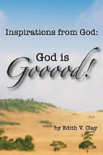 Inspirations from God: God is Gooood! by Edith Clay