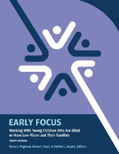 Early Focus: Working With Young Children Who Are Blind or Have Low Vision and Their Families by Rona L. Pogrund, Diane L. Fazzi, Deette L. Snyder