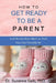 How to Get Ready to Be a Parent-And Be The Best Mom Or Dad You Can Possibly Be by Suzanne Gelb Jd