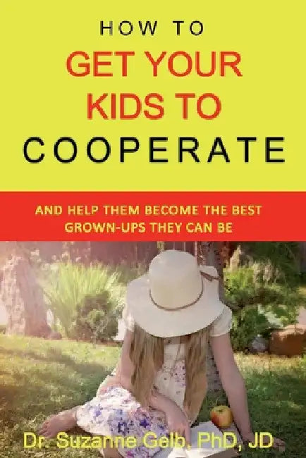 How To Get Your Kids To Cooperate: (And Help Them Become the BEST Grown-Ups They Can Be) by Suzanne Gelb Jd