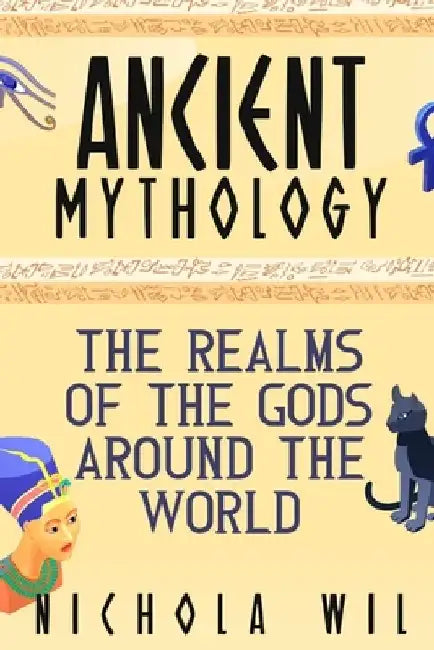 Ancient Mythology: The Realms of the Gods Around the World by Nichola Wil
