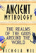 Ancient Mythology: The Realms of the Gods Around the World by Nichola Wil