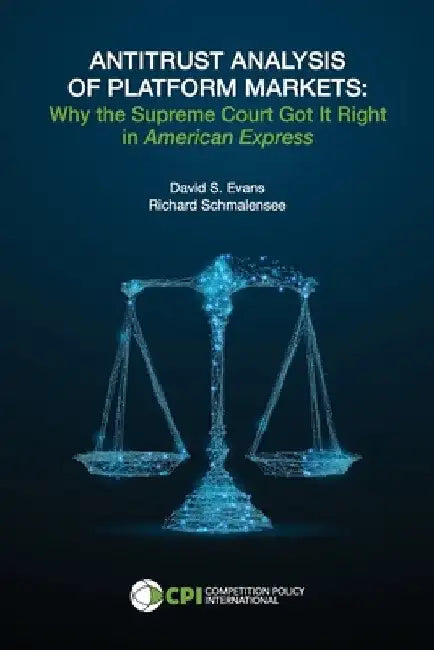 Antitrust Analysis of Platform Markets: Why the Supreme Court Got It Right in American Express by David S. Evans