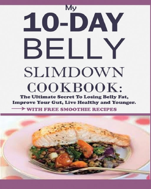 My 10-Day Belly Slim down Cookbook: The Ultimate Secret to Losing Belly Fat, Improve Your Gut, Live Healthy and Younger. by Jesse William