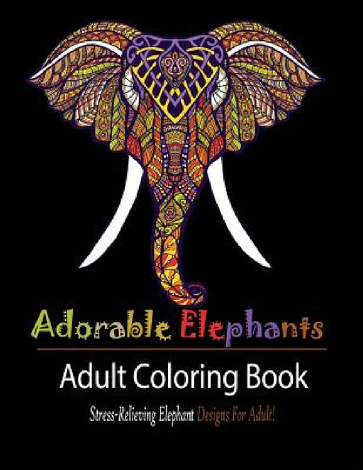 Adorable Elephant: Stress Relieving Elephant designs for Adult! by Mainland Publisher
