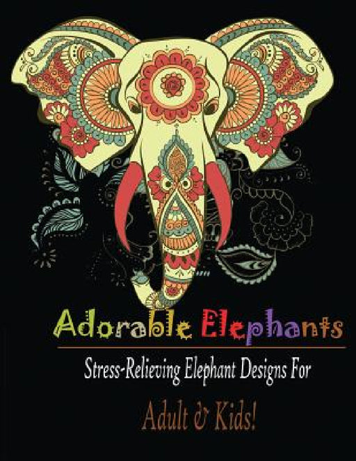 Adorable Elephant (Adult & kids): Stress Relieving Elephant designs! by Mainland Publisher
