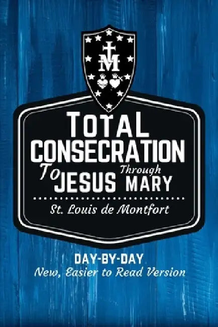 St. Louis de Montfort's Total Consecration to Jesus through Mary: New, Day-by-Day, Easier-to-Read Translation by Scott L. Smith
