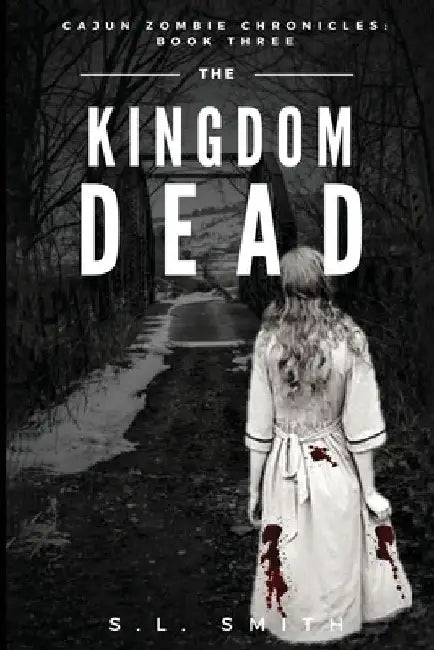 The Kingdom Dead: Cajun Zombie Chronicles: Book Three by S. L. Smith