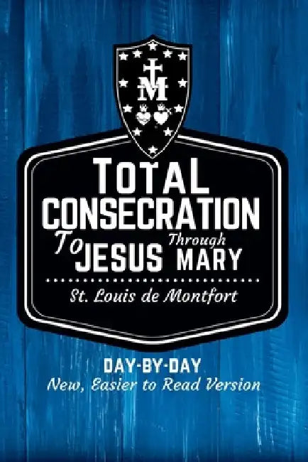 St. Louis de Montfort's Total Consecration to Jesus through Mary: New, Day-by-Day, Easier-to-Read Translation by St Louis De Montfort