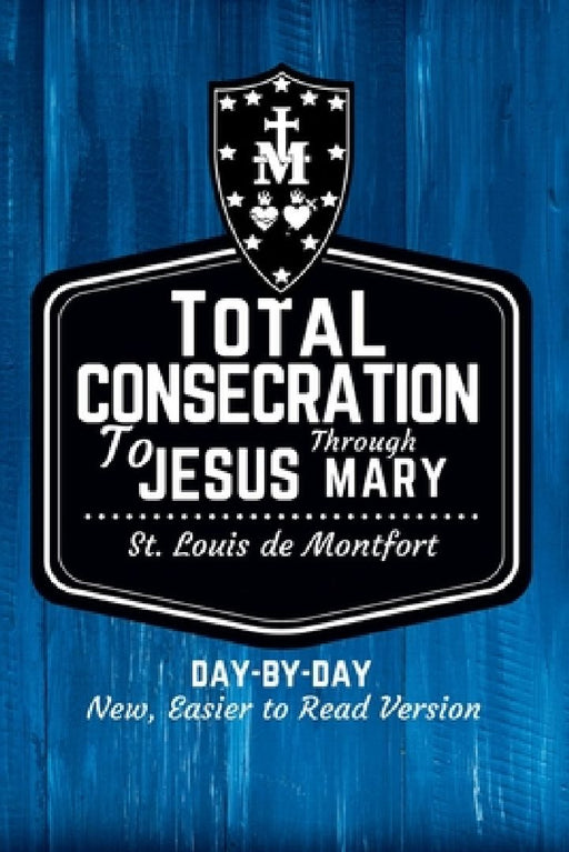 St. Louis de Montfort's Total Consecration to Jesus through Mary: New, Day-by-Day, Easier-to-Read Translation by St Louis De Montfort