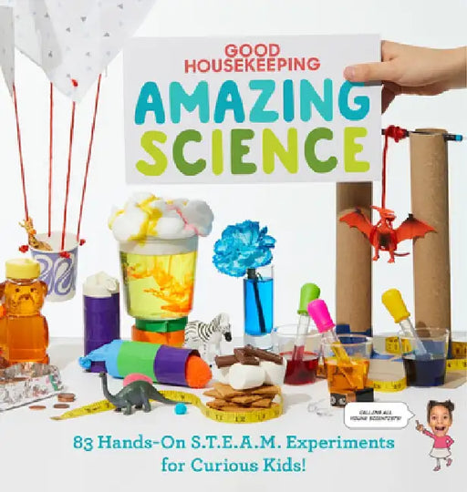 Good Housekeeping Amazing Science: 75+ Hands-On S.T.E.A.M Experiments for Curious Kids! by Rachel Rothman