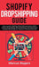 Shopify Dropshipping Guide: How to build a $100K per Month Online Business in 2019. Combine Dropshipping, Affiliate Marketing, Email Marketing & F by Marcus Rogers