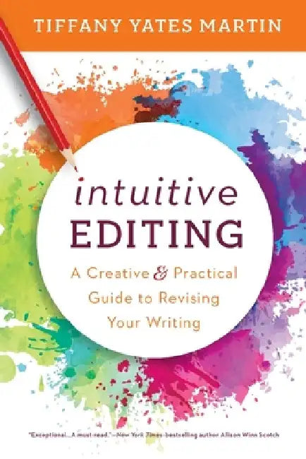 Intuitive Editing: A Creative and Practical Guide to Revising Your Writing by Tiffany Yates Martin