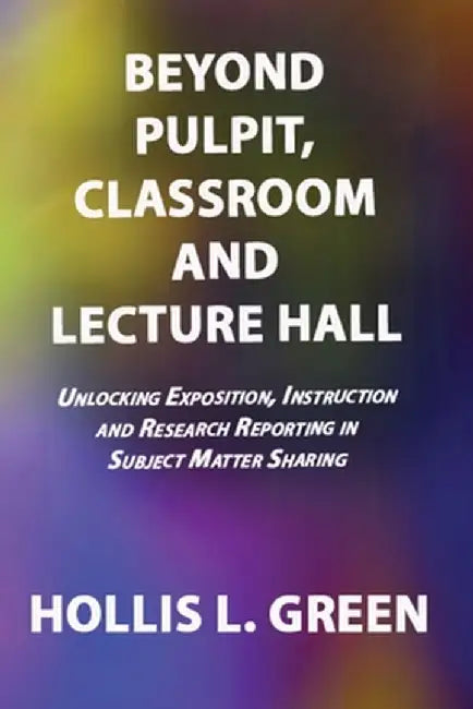 BEYOND PULPIT, CLASSROOM and LECTURE HALL by Hollis L. Green