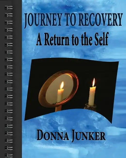 Journey to Recovery: A Return to the Self by Donna Junker
