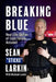 Breaking Blue: Real Life Stories of Cops Falsely Accused by Sean Sticks Larkin