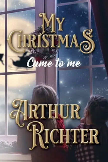 My Christmas Came to Me by Arthur Richter
