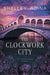 The Clockwork City: A steampunk adventure mystery by Shelley Adina