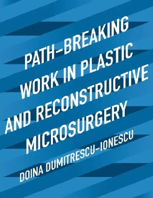 Path-Breaking Work in Plastic and Reconstructive Microsurgery by Doina Dumitrescu-Ionescu