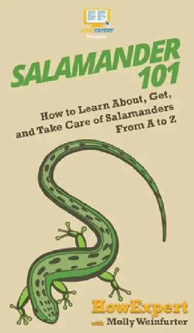 Salamander 101: How to Learn About, Get, and Take Care of Salamanders From A to Z by Howexpert