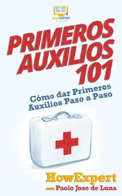 Primeros Auxilios 101: Cómo dar Primeros Auxilios Paso a Paso by de Luna, Paolo Jose