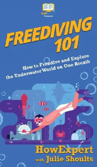 Freediving 101: How to Freedive and Explore the Underwater World on One Breath by Howexpert