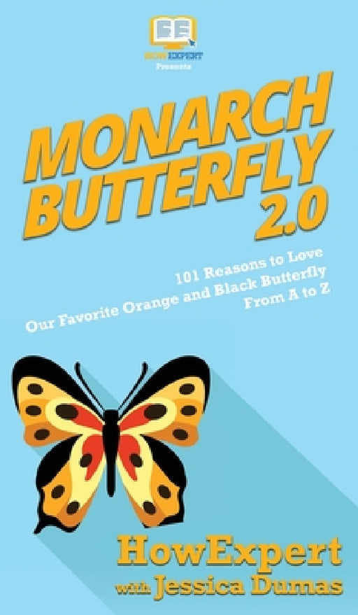 Monarch Butterfly 2.0: 101 Reasons to Love Our Favorite Orange and Black Butterfly From A to Z by Howexpert, Jessica Dumas