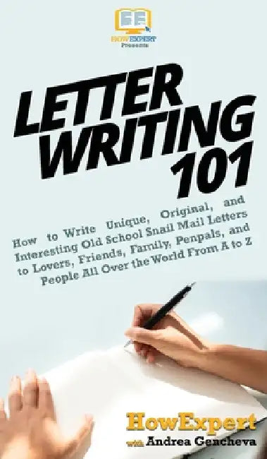 Letter Writing 101: How to Write Unique, Original, and Interesting Old School Snail Mail Letters to Lovers, Friends, Family, Penpals, and People All O by Howexpert