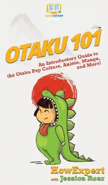 Otaku 101: An Introductory Guide to the Otaku Pop Culture, Anime, Manga, and More! by Howexpert