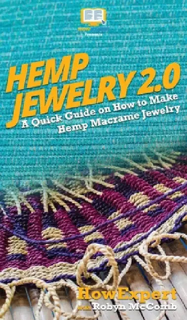 Hemp Jewelry 2.0: A Quick Guide on How to Make Hemp Macrame Jewelry by Howexpert