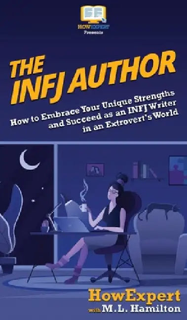 The INFJ Author: How to Embrace Your Unique Strengths and Succeed as an INFJ Writer in an Extrovert's World by Howexpert