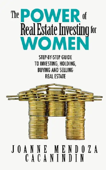 The Power of Real Estate Investing for Women: A Step-By-Step Gide to Investing, Buying, and Selling Real Estate by Joanne Mendoza