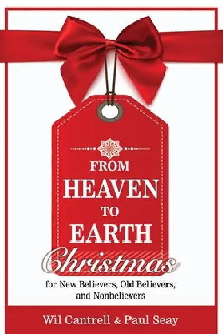 From Heaven to Earth: Christmas for New Believers, Old Believers, and Nonbelievers by Paul Seay, Wil Cantrell
