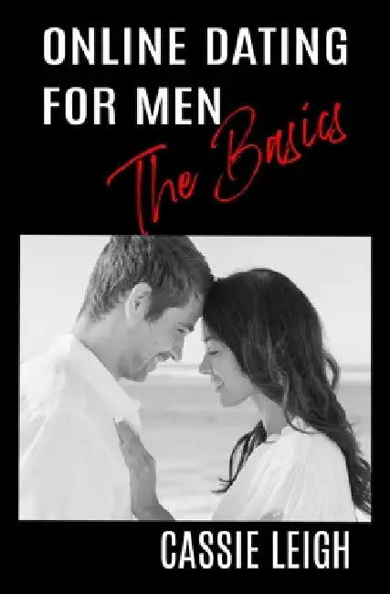 Online Dating for Men: The Basics by Cassie Leigh