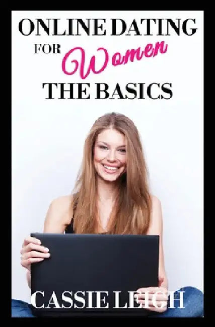 Online Dating for Women: The Basics by Cassie Leigh