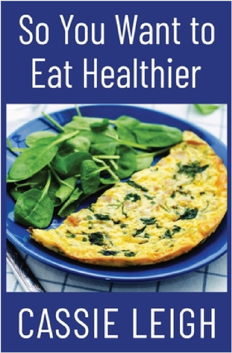 So You Want To Eat Healthier by Cassie Leigh