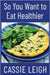 So You Want To Eat Healthier by Cassie Leigh