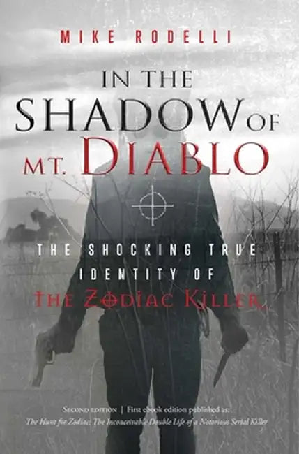 In the Shadow of Mt. Diablo: The Shocking True Identity of the Zodiac Killer by Mike Rodelli