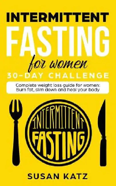 Intermittent Fasting for Women 30-Day Challenge: Complete Weight Loss Guide for Women: Burn Fat, Slim Down, and Heal Your Body by Susan Katz
