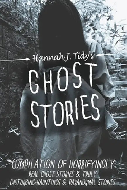 Ghost Stories: A Collection of the World's Scariest Haunted Locations, Paranormal Encounters, and Demonic Possessions by Tidy, H. J.