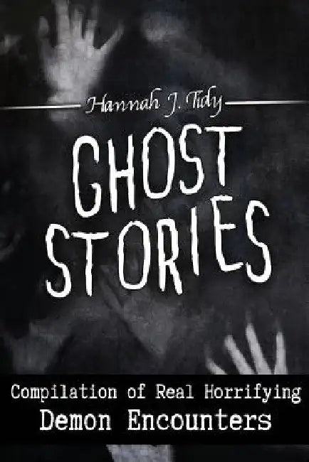 Ghost Stories: Compilation of Real Horrifying- Demon Encounters by Hannah Tidy